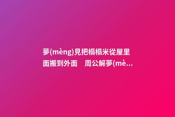 夢(mèng)見把榻榻米從屋里面搬到外面　周公解夢(mèng)之夢(mèng)到把榻榻米從屋里面